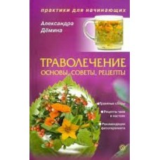 Траволечение: основы, советы, рецепты. Практикуем первый раз. Александра Демина  